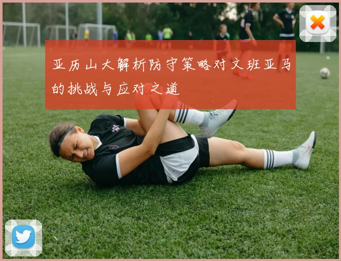 亚历山大解析防守策略对文班亚马的挑战与应对之道